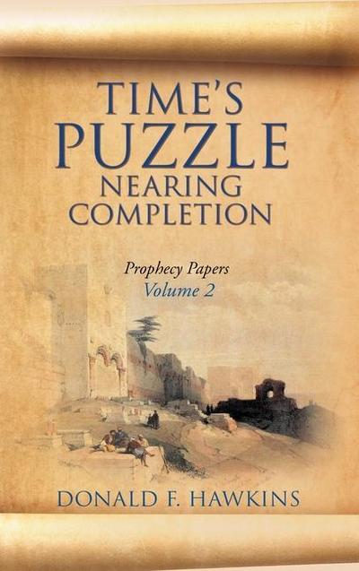 Time’s Puzzle Nearing Completion: Prophecy Papers, Volume 2