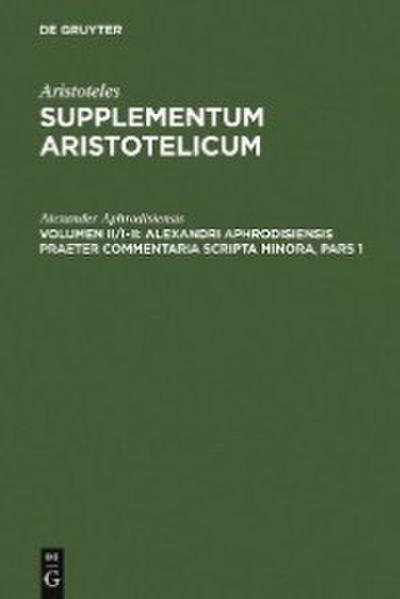 Alexandri Aphrodisiensis praeter commentaria scripta minora
