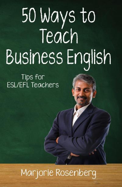 Fifty Ways to Teach Business English: Tips for ESL/EFL Teachers (Fifty Ways to Teach: Tips for ESL/EFL Teachers)