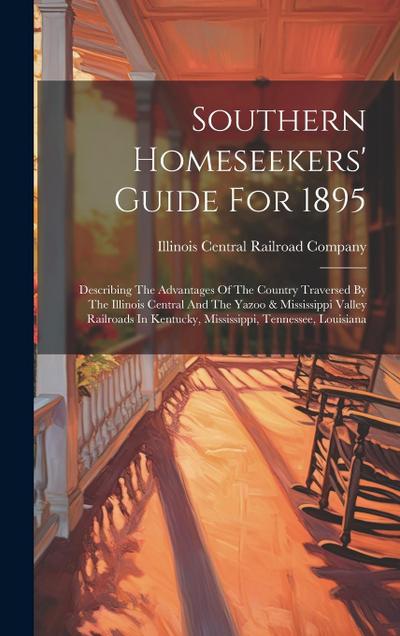 Southern Homeseekers’ Guide For 1895: Describing The Advantages Of The Country Traversed By The Illinois Central And The Yazoo & Mississippi Valley Ra