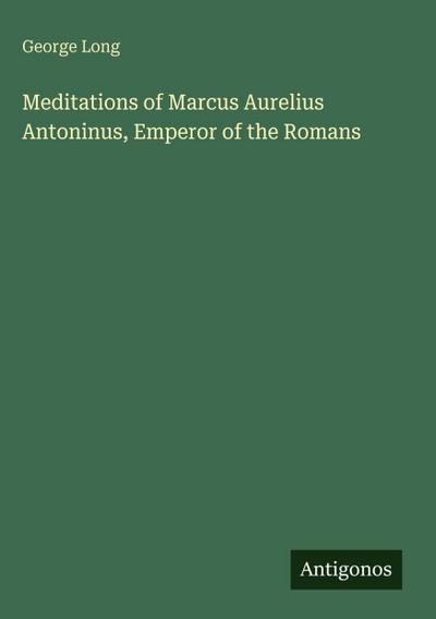 Meditations of Marcus Aurelius Antoninus, Emperor of the Romans