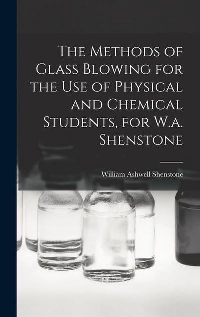 The Methods of Glass Blowing for the Use of Physical and Chemical Students, for W.a. Shenstone