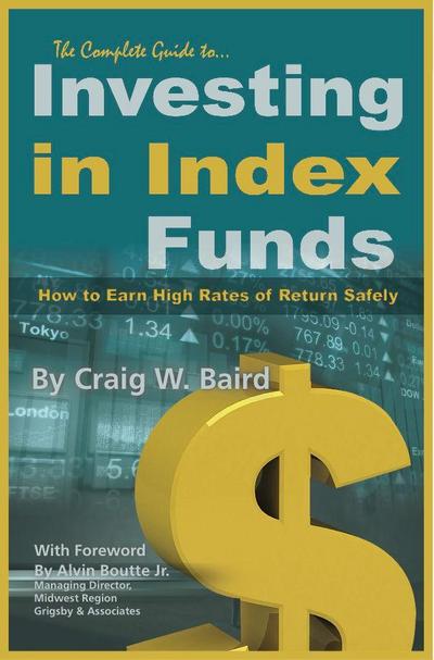 The Complete Guide to Investing in Index Funds  How to Earn High Rates of Return Safely