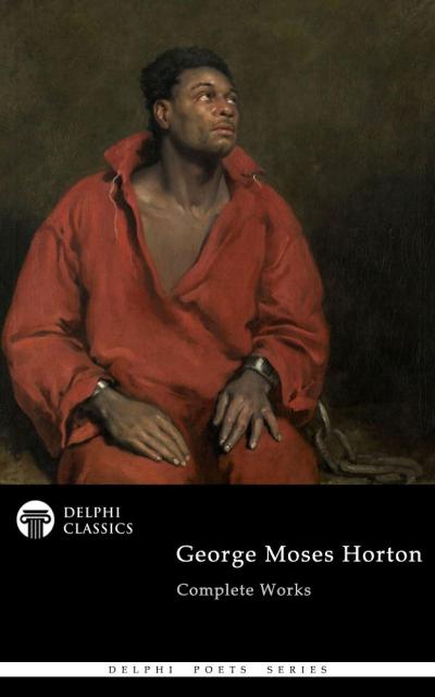 Delphi Complete Poetical Works of George Moses Horton Illustrated