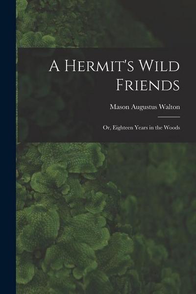 A Hermit’s Wild Friends; or, Eighteen Years in the Woods