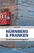 Fotoscout: Nürnberg und Franken: Ein Reiseführer für Fotografen (Fotoscout ? Der Reiseführer für Fotografen)