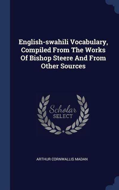 English-swahili Vocabulary, Compiled From The Works Of Bishop Steere And From Other Sources