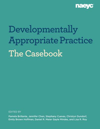 Casebook: Developmentally Appropriate Practice in Early Childhood Programs Serving Children from Birth Through Age 8