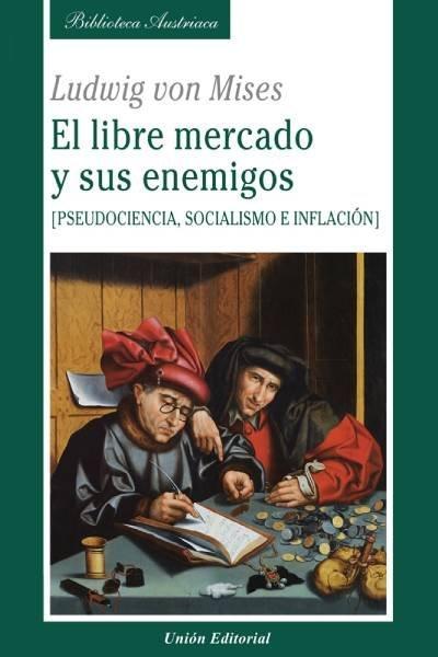 EL LIBRE MERCADO Y SUS ENEMIGOS: PSEUDOCIENCIA, SOCIALISMO E INFLACCIÓN