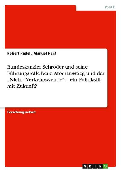 Bundeskanzler Schröder und seine Führungsrolle beim Atomausstieg und der Nicht - Verkehrswende - ein Politikstil mit Zukunft?