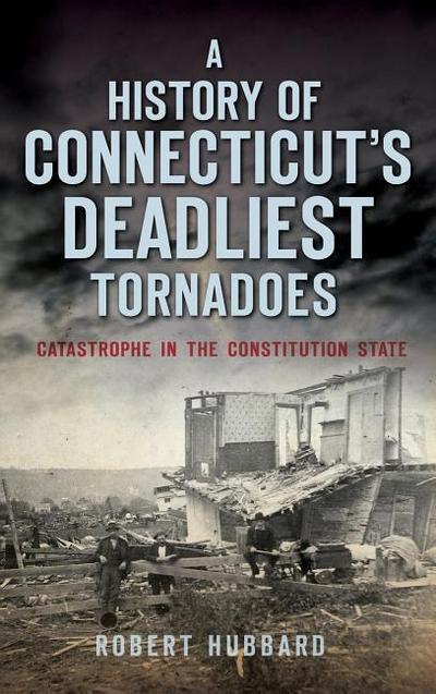 A History of Connecticut’s Deadliest Tornadoes: Catastrophe in the Constitution State