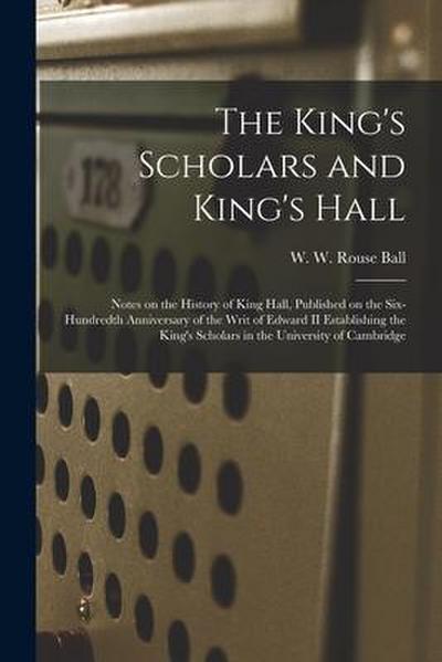 The King’s Scholars and King’s Hall: Notes on the History of King Hall, Published on the Six-hundredth Anniversary of the Writ of Edward II Establishi