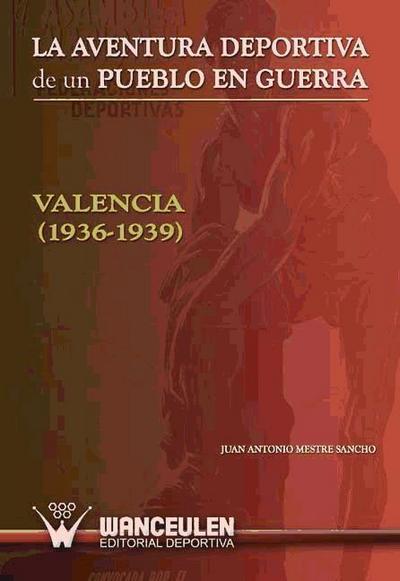 La aventura deportiva de un pueblo en guerra : Valencia, 1936-1939
