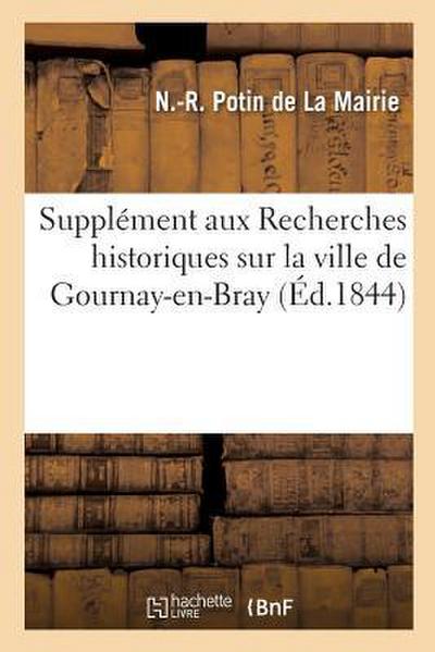 Supplément Aux Recherches Historiques Sur La Ville de Gournay-En-Bray