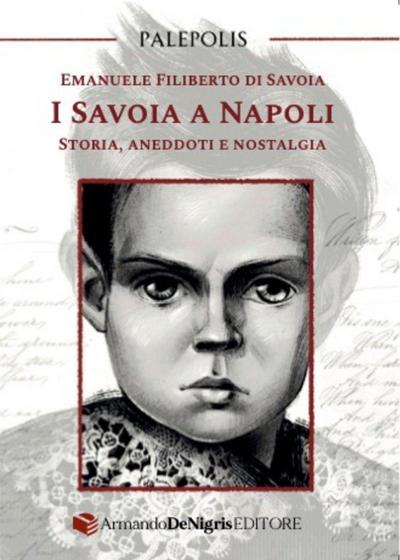 I Savoia a Napoli. Storia, aneddoti e nostalgia