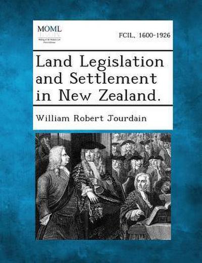 Land Legislation and Settlement in New Zealand.