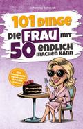 101 Dinge, die Frau mit 50 endlich machen kann