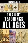 The Secret Teachings of All Ages: An Encyclopedic Outline of Masonic, Hermetic, Qabbalistic and Rosicrucian Symbolical Philosophy