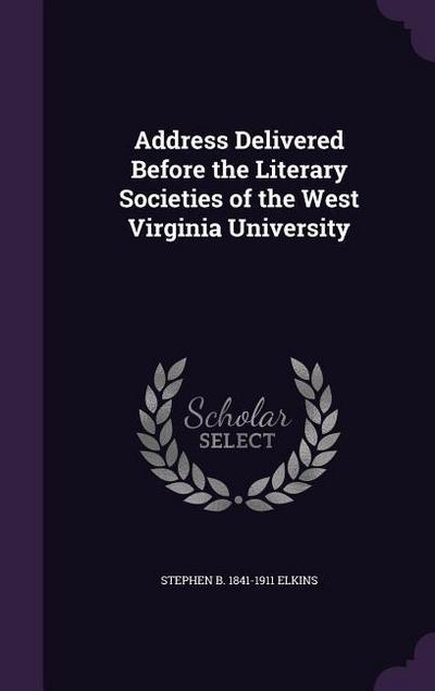 Address Delivered Before the Literary Societies of the West Virginia University