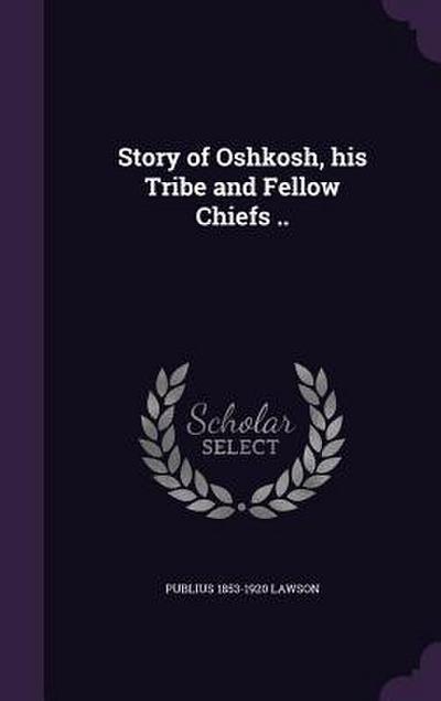 Story of Oshkosh, his Tribe and Fellow Chiefs ..