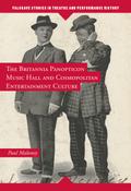 The Britannia Panopticon Music Hall and Cosmopolitan Entertainment Culture Paul Maloney Author