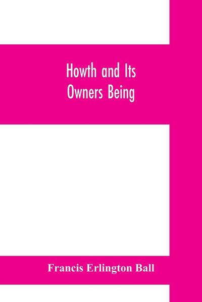 Howth and Its Owners being The fifth part of A history of County Dublin and An Extra Volume of the Royal Society of Antiquaries of Ireland