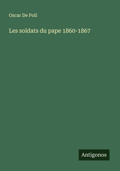 Les soldats du pape 1860-1867