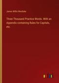 Three Thousand Practice Words. With an Appendix containing Rules for Capitals, etc.