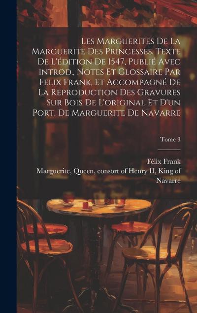 Les marguerites de la Marguerite des princesses. Texte de l’édition de 1547, publié avec introd., notes et glossaire par Felix Frank, et accompagné de