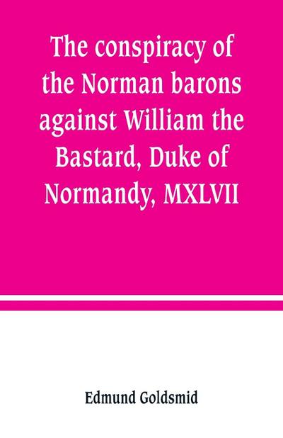 The conspiracy of the Norman barons against William the Bastard, Duke of Normandy, MXLVII