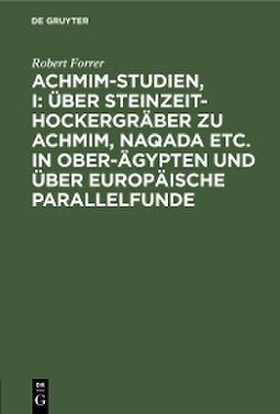 Achmim-Studien, I: Über Steinzeit-Hockergräber zu Achmim, Naqada etc. in Ober-Ägypten und über europäische Parallelfunde