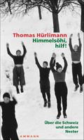 Himmelsöhi, hilf!: Über die Schweiz und andere Nester Thomas Hürlimann Author