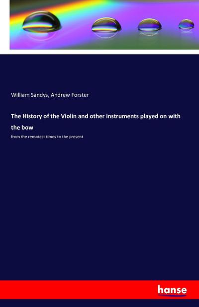 The History of the Violin and other instruments played on with the bow