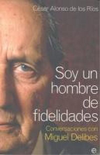 Soy un hombre de fidelidades : conversaciones con Miguel Delibes