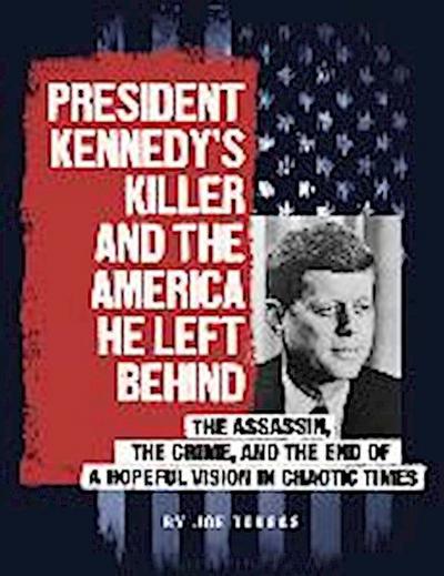 President Kennedy’s Killer and the America He Left Behind