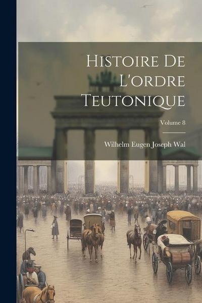 Histoire De L’ordre Teutonique; Volume 8