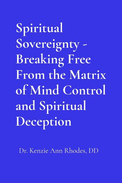 Spiritual Sovereignty - Breaking Free From the Matrix of Mind Control and Spiritual Deception
