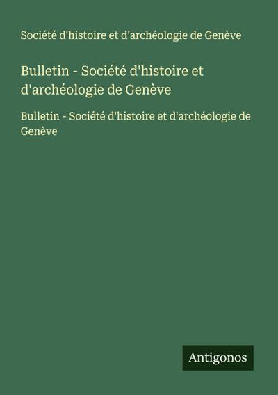 Bulletin - Société d’histoire et d’archéologie de Genève