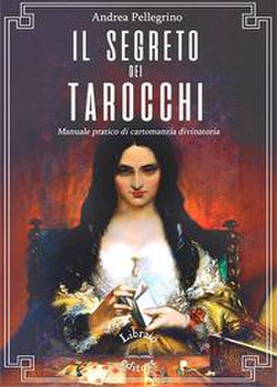 Il segreto dei tarocchi. Manuale pratico di cartomanzia divinatoria. Nuova edizione aggiornata