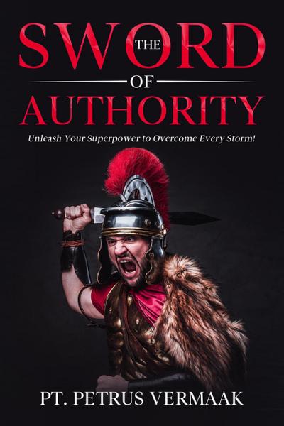 The Sword Of Authority: Unleash Your Superpower To Overcome Every Storm