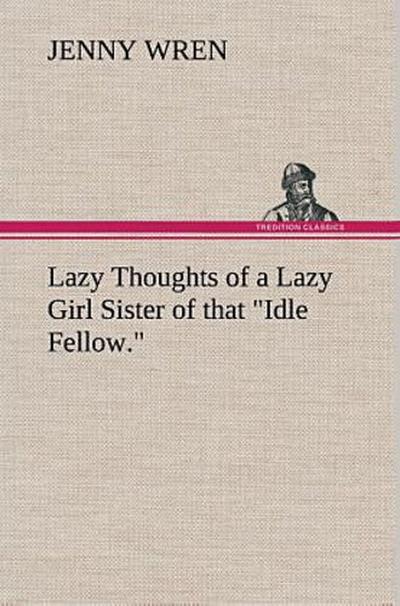 Lazy Thoughts of a Lazy Girl Sister of that "Idle Fellow."