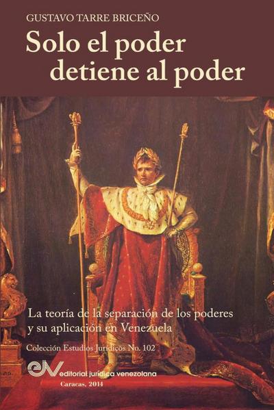 Solo el Poder detiene al Poder. La Teoría de la Separación de Poderes y su aplicación en Venezuela