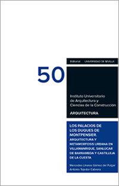 Los palacios de los Duques de Montpensier : arquitectura y metamorfosis urbana en Villamanrique, Sanlúcar de Barrameda y Castilleja de la Cuesta