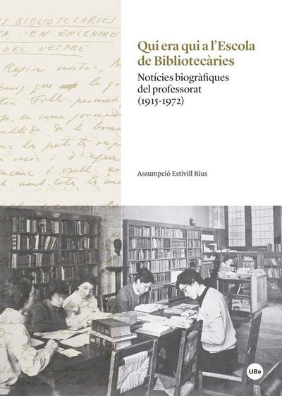 Qui era qui a l’?Escola de Bibliotecàries : notícies biogràfiques del professorat, 1915-1972