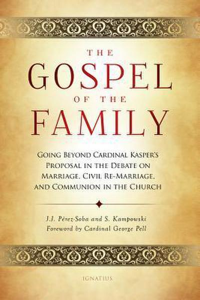 Gospel of the Family: Going Beyond Cardinal Kasper’s Proposal in the Debate on Marriage, Civil Re-Marriage and Communion in the Church