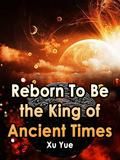 Reborn To Be the King of Ancient Times