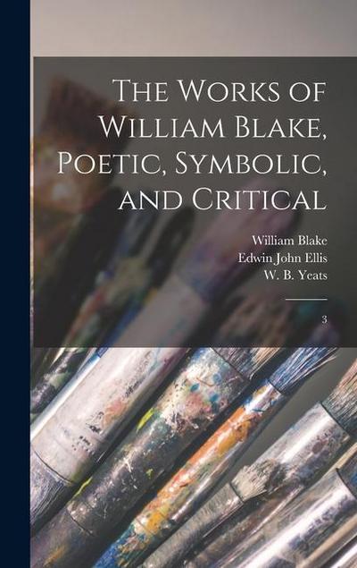 The Works of William Blake, Poetic, Symbolic, and Critical