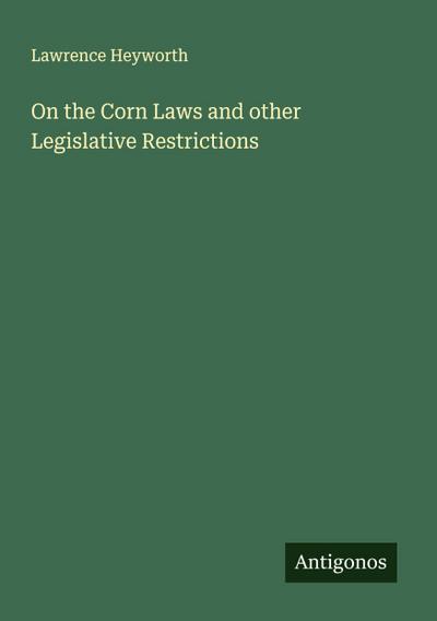 On the Corn Laws and other Legislative Restrictions