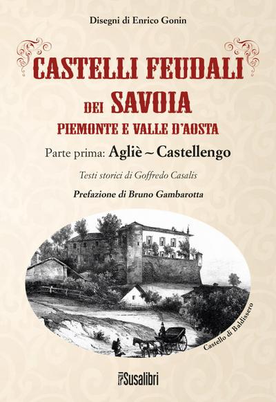 Castelli feudali dei Savoia Piemonte e Valle d’Aosta. Parte prima: Agliè-Castellengo