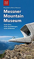 Messner Mountain Museum: Sechs Orte, sechs Ausstellungen, sechs Erlebnisse